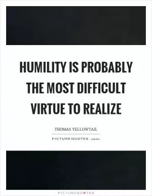 Humility is probably the most difficult virtue to realize Picture Quote #1