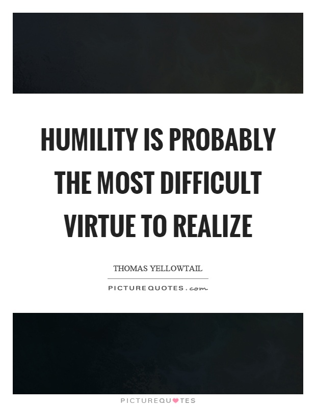 Humility is probably the most difficult virtue to realize Picture Quote #1