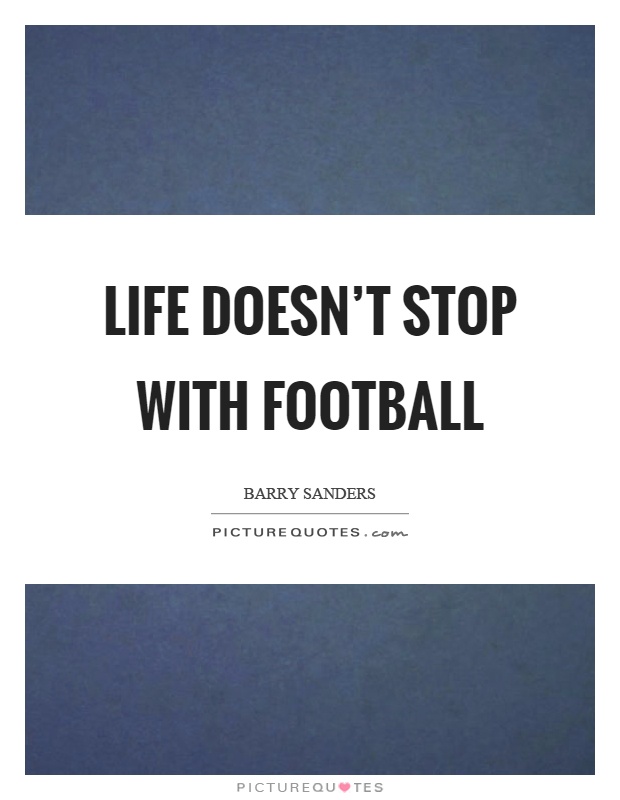 Life doesn't stop with football Picture Quote #1