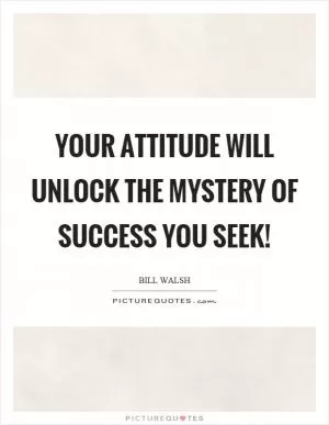 Your attitude will unlock the mystery of success you seek! Picture Quote #1