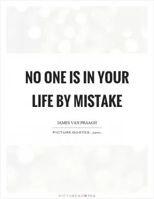 No one is in your life by mistake Picture Quote #1