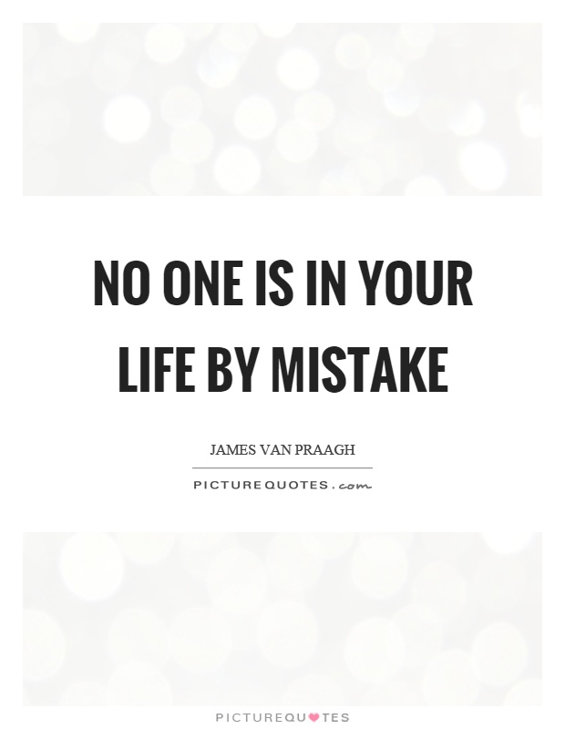 No one is in your life by mistake Picture Quote #1