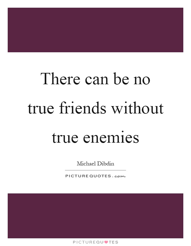 There can be no true friends without true enemies Picture Quote #1