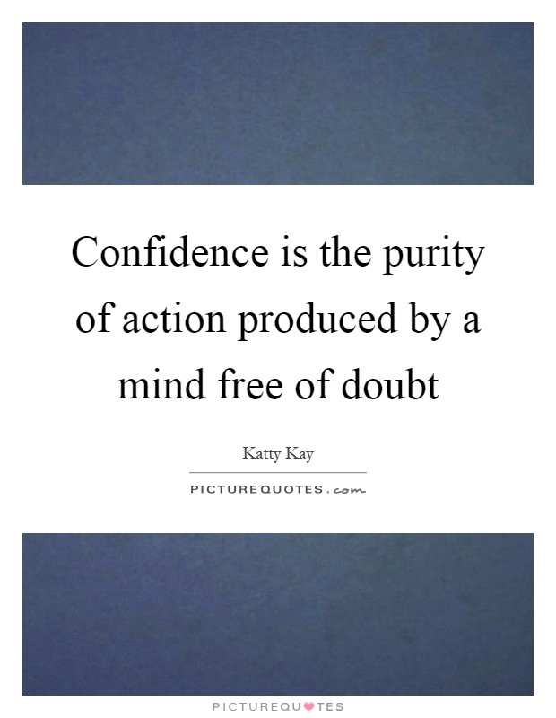 Confidence is the purity of action produced by a mind free of doubt Picture Quote #1