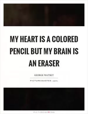 My heart is a colored pencil but my brain is an eraser Picture Quote #1