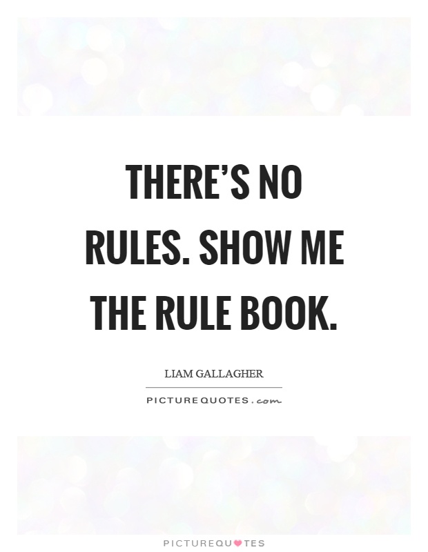 There's no rules. Show me the rule book Picture Quote #1