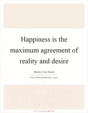 Happiness is the maximum agreement of reality and desire Picture Quote #1