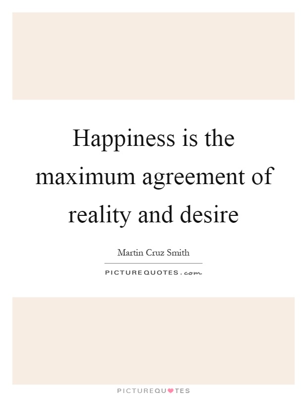 Happiness is the maximum agreement of reality and desire Picture Quote #1