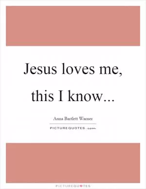 Jesus loves me, this I know Picture Quote #1