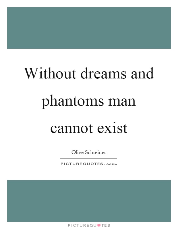 Without dreams and phantoms man cannot exist Picture Quote #1