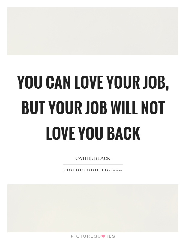 You can love your job, but your job will not love you back Picture Quote #1