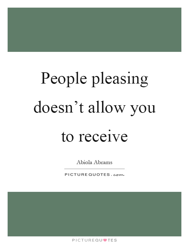 People pleasing doesn't allow you to receive Picture Quote #1