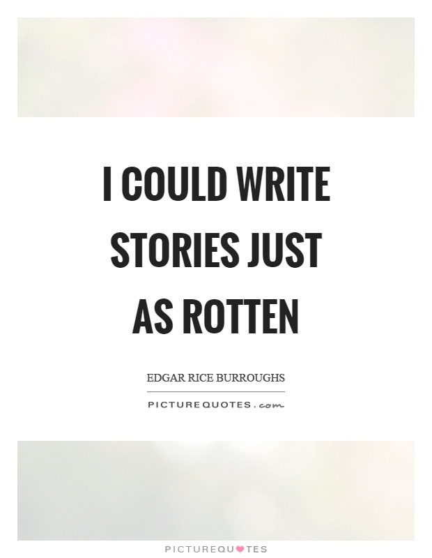 I could write stories just as rotten Picture Quote #1