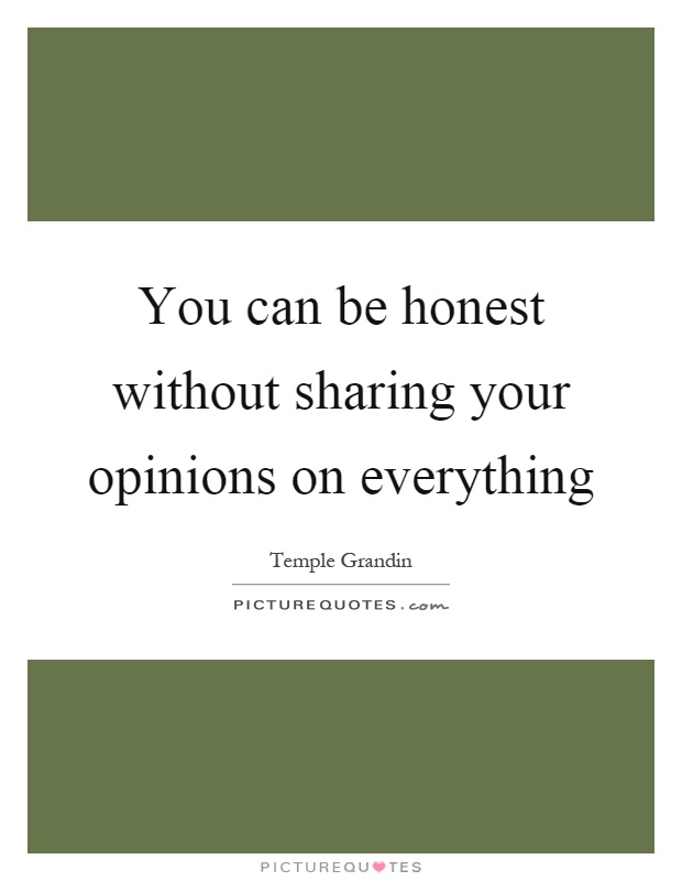 You can be honest without sharing your opinions on everything Picture Quote #1