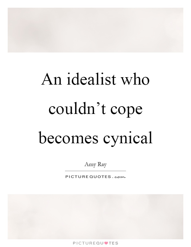 An idealist who couldn't cope becomes cynical Picture Quote #1