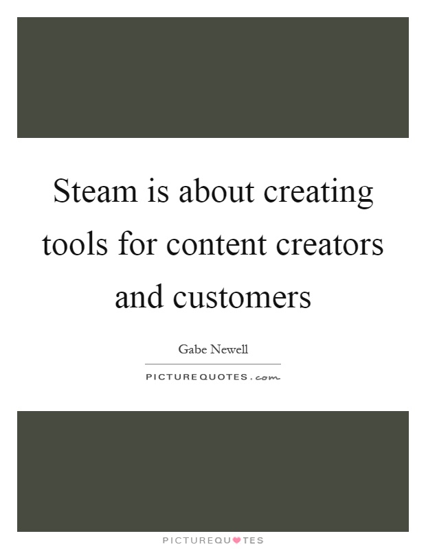 Steam is about creating tools for content creators and customers Picture Quote #1