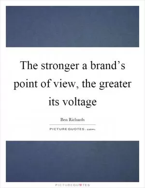 The stronger a brand’s point of view, the greater its voltage Picture Quote #1