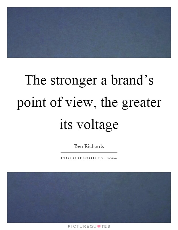 The stronger a brand's point of view, the greater its voltage Picture Quote #1