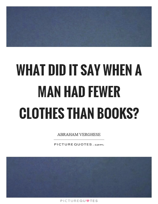 What did it say when a man had fewer clothes than books? Picture Quote #1