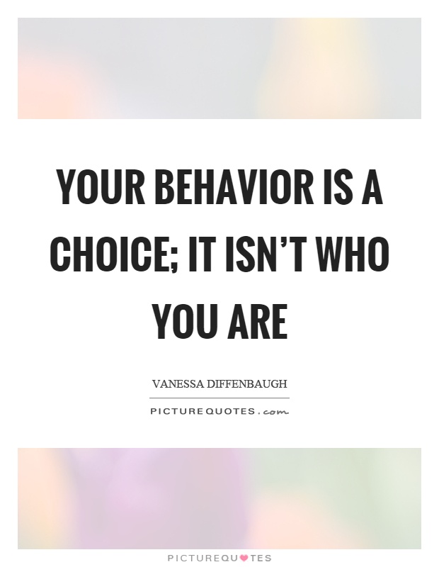 Your behavior is a choice; it isn't who you are Picture Quote #1