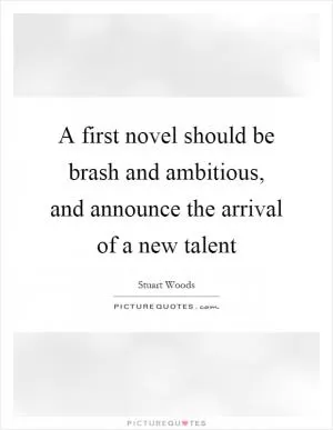 A first novel should be brash and ambitious, and announce the arrival of a new talent Picture Quote #1