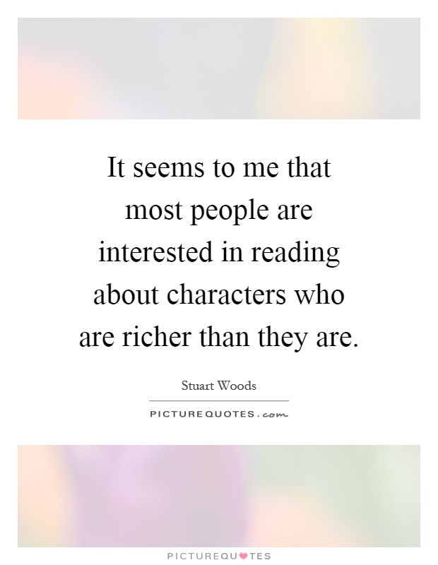 It seems to me that most people are interested in reading about characters who are richer than they are Picture Quote #1