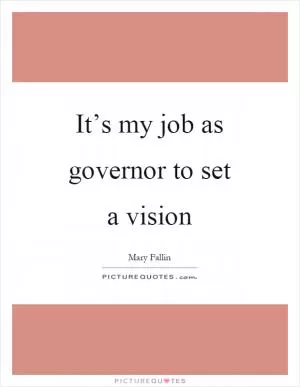It’s my job as governor to set a vision Picture Quote #1