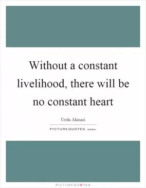 Without a constant livelihood, there will be no constant heart Picture Quote #1