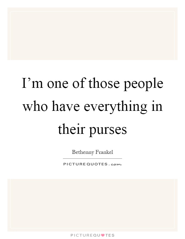 I'm one of those people who have everything in their purses Picture Quote #1