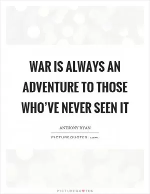 War is always an adventure to those who’ve never seen it Picture Quote #1