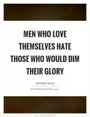 Men who love themselves hate those who would dim their glory Picture Quote #1