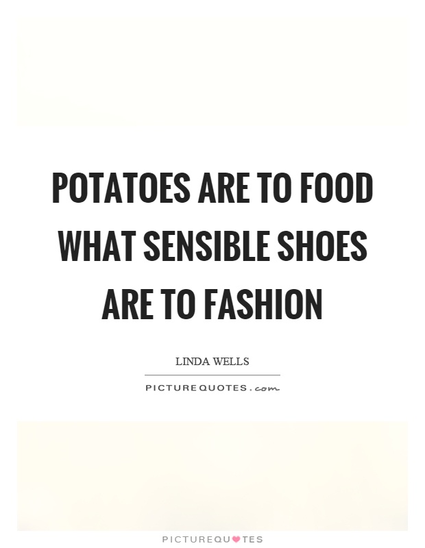 Potatoes are to food what sensible shoes are to fashion Picture Quote #1