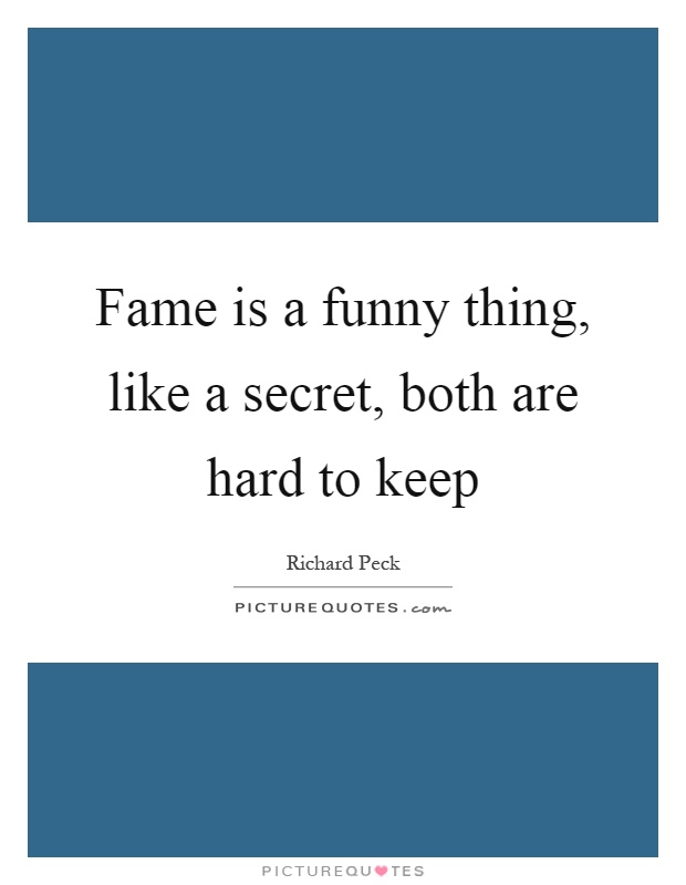 Fame is a funny thing, like a secret, both are hard to keep Picture Quote #1