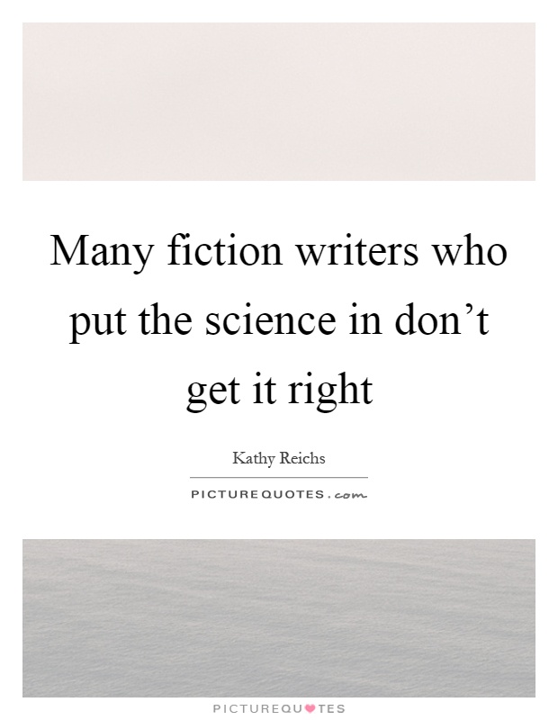 Many fiction writers who put the science in don't get it right Picture Quote #1