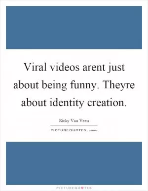 Viral videos arent just about being funny. Theyre about identity creation Picture Quote #1