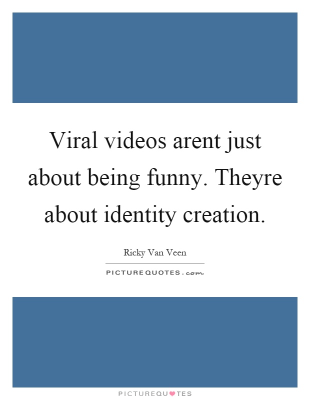 Viral videos arent just about being funny. Theyre about identity creation Picture Quote #1