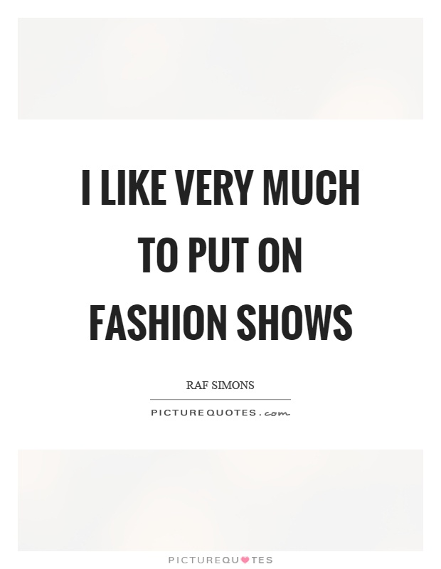 I like very much to put on fashion shows Picture Quote #1