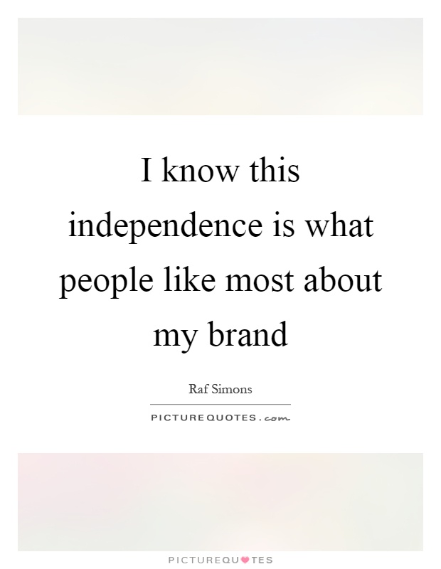 I know this independence is what people like most about my brand Picture Quote #1