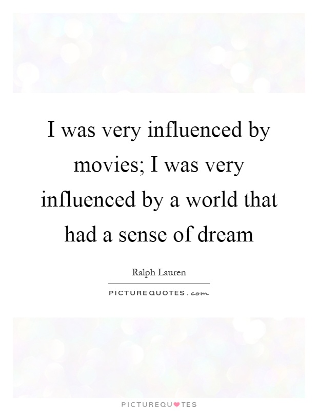 I was very influenced by movies; I was very influenced by a world that had a sense of dream Picture Quote #1