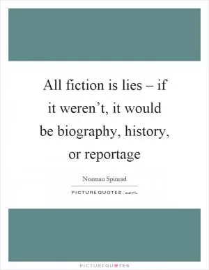 All fiction is lies – if it weren’t, it would be biography, history, or reportage Picture Quote #1