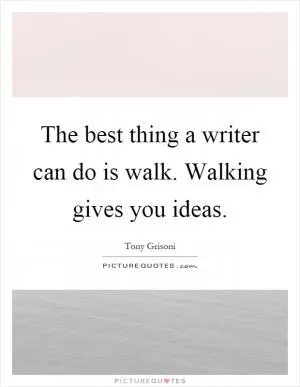 The best thing a writer can do is walk. Walking gives you ideas Picture Quote #1