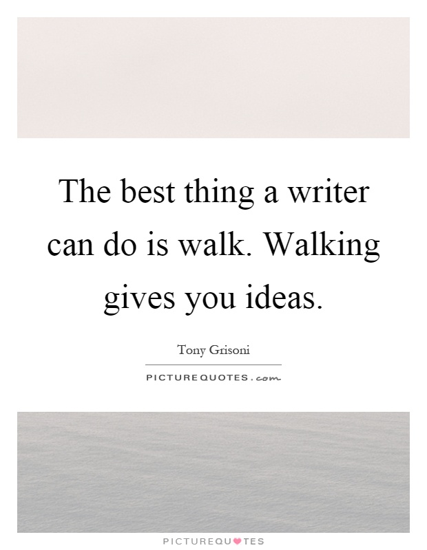 The best thing a writer can do is walk. Walking gives you ideas Picture Quote #1