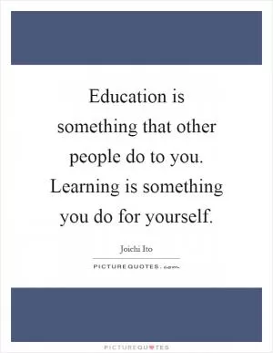 Education is something that other people do to you. Learning is something you do for yourself Picture Quote #1