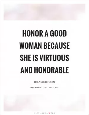 Honor a good woman because she is virtuous and honorable Picture Quote #1