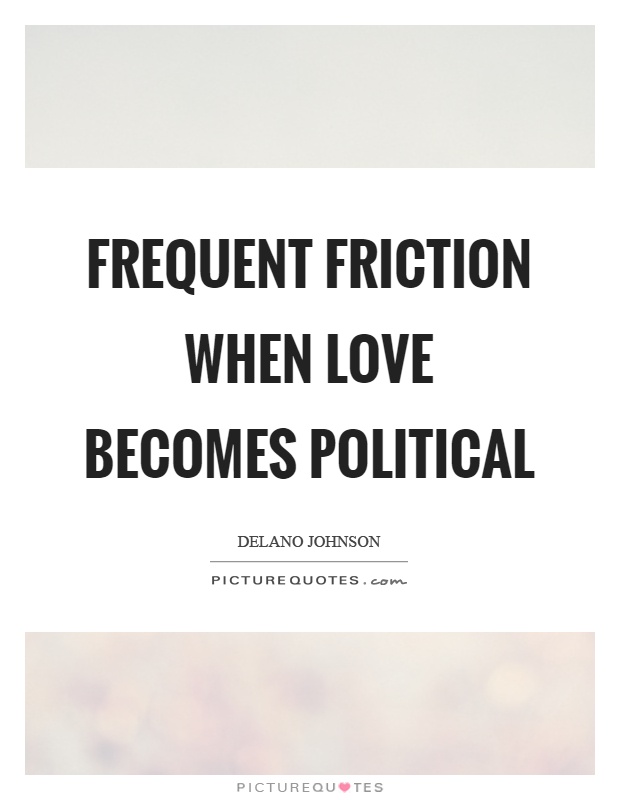 Frequent friction when love becomes political Picture Quote #1