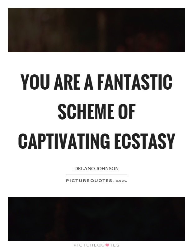 You are a fantastic scheme of captivating ecstasy Picture Quote #1