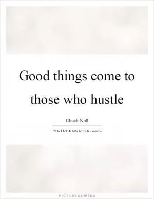 Good things come to those who hustle Picture Quote #1