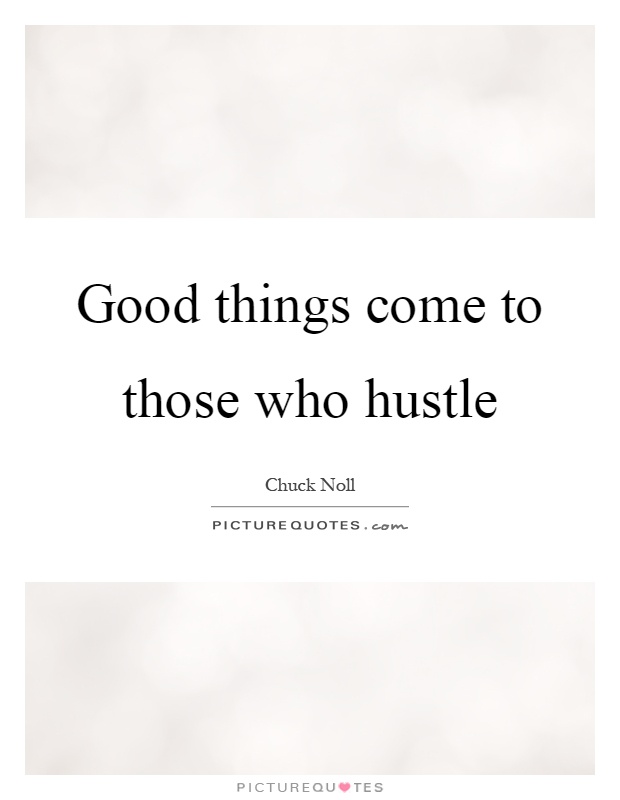 Good things come to those who hustle Picture Quote #1