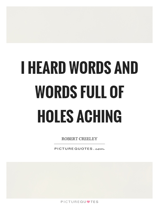 I heard words and words full of holes aching Picture Quote #1