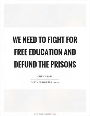 We need to fight for free education and defund the prisons Picture Quote #1